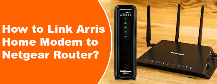 Link Arris Home Modem to Netgear Router