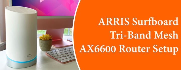 ARRIS Surfboard Tri-Band Mesh AX6600 Router Setup